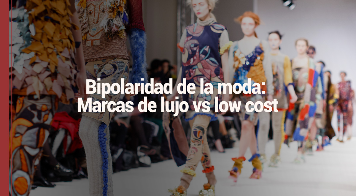 bipolaridad de la moda: marcas de lujo vs marcas low cost